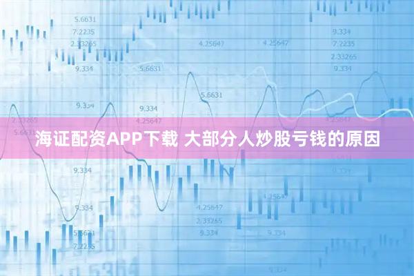 海证配资APP下载 大部分人炒股亏钱的原因
