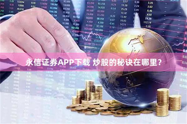 永信证券APP下载 炒股的秘诀在哪里？